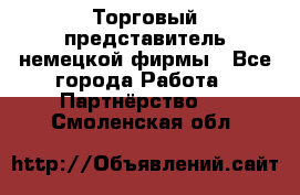 Торговый представитель немецкой фирмы - Все города Работа » Партнёрство   . Смоленская обл.